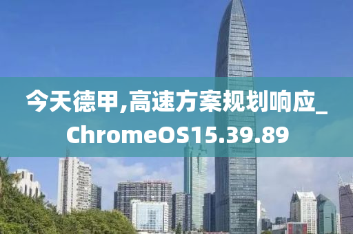 今天德甲,高速方案规划响应_ChromeOS15.39.89