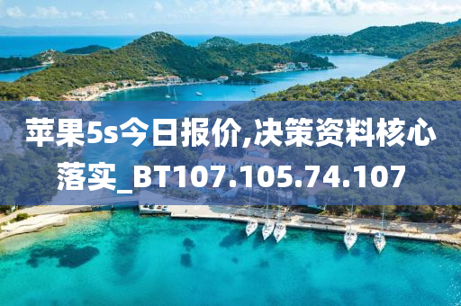 苹果5s今日报价,决策资料核心落实_BT107.105.74.107