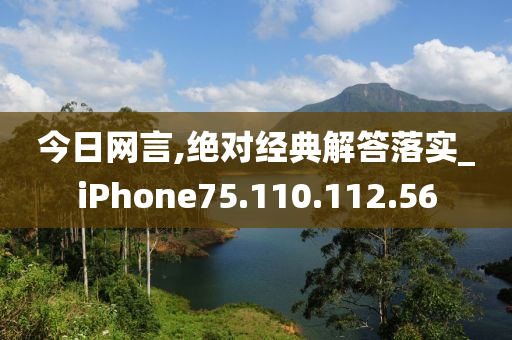 今日网言,绝对经典解答落实_iPhone75.110.112.56