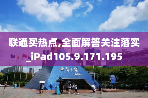 联通买热点,全面解答关注落实_iPad105.9.171.195