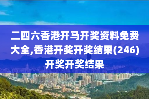 二四六香港开马开奖资料免费大全