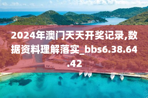 2024年澳门天天开奖记录,数据资料理解落实_bbs6.38.64.42