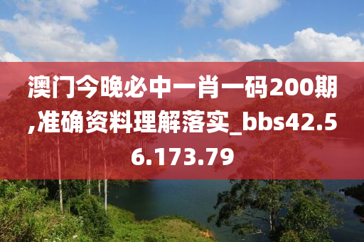 澳门今晚必中一肖一码200期,准确资料理解落实_bbs42.56.173.79