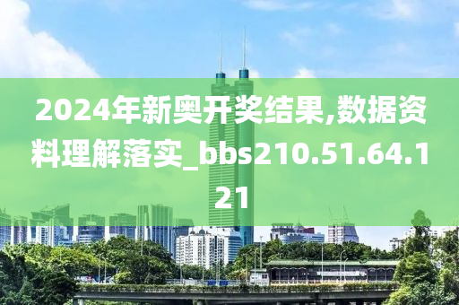 2024年新奥开奖结果,数据资料理解落实_bbs210.51.64.121