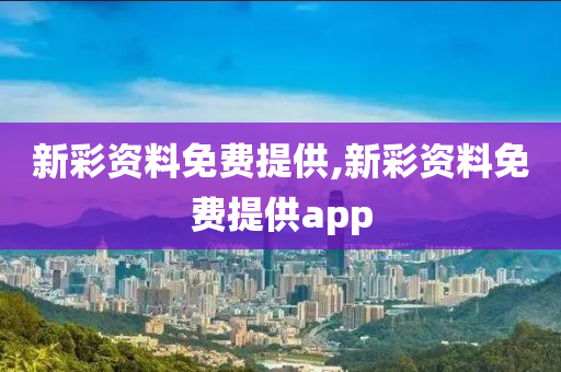 新彩资料免费提供,新彩资料免费提供app