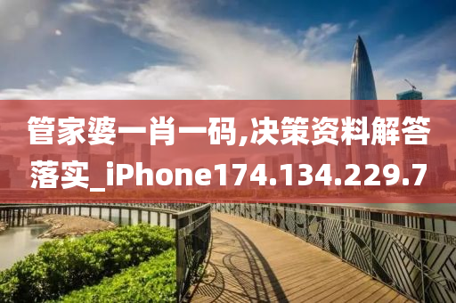 管家婆一肖一码,决策资料解答落实_iPhone174.134.229.70