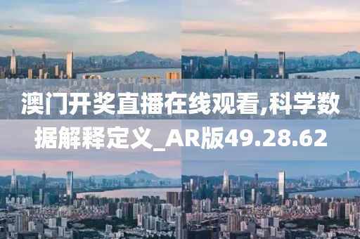 澳门开奖直播在线观看,科学数据解释定义_AR版49.28.62