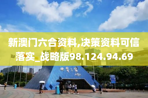 新澳门六合资料,决策资料可信落实_战略版98.124.94.69