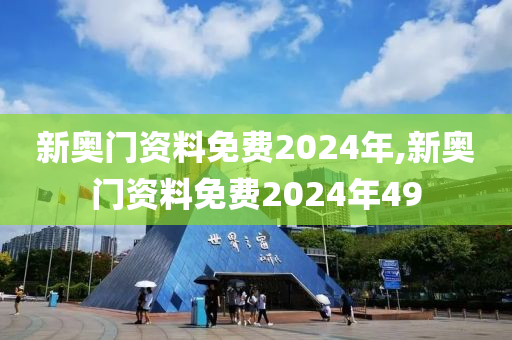 新奥门资料免费2024年,新奥门资料免费2024年49