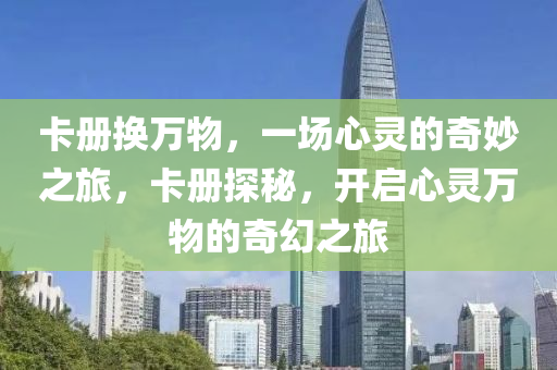 卡册换万物，一场心灵的奇妙之旅，卡册探秘，开启心灵万物的奇幻之旅