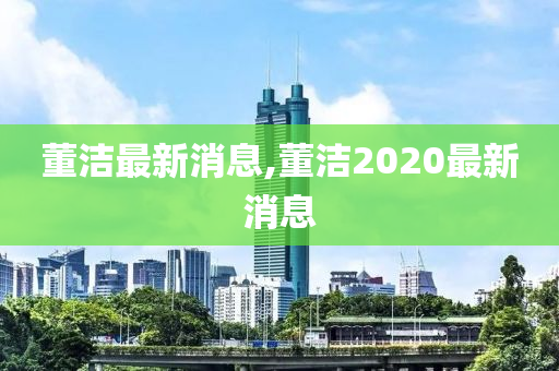 董洁最新消息,董洁2020最新消息